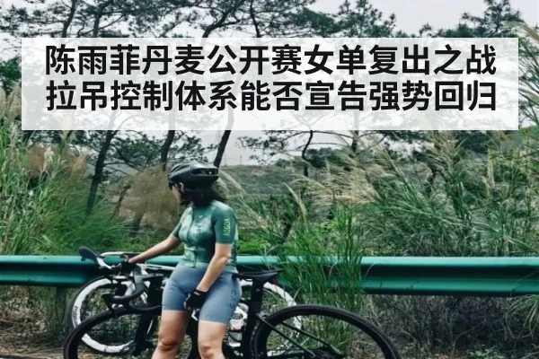陈雨菲丹麦公开赛女单复出之战 拉吊控制体系能否宣告强势回归
