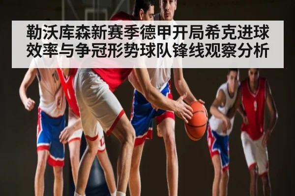 勒沃库森新赛季德甲开局希克进球效率与争冠形势球队锋线观察分析 - Kaiyun APP